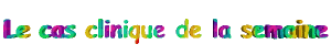 Le cas clinique de la semaine